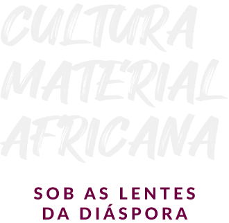 Cultura Material Africana - Sob as Lentes da Diáspora